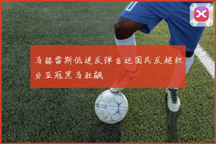 马赫雷斯低迷反弹吉达国民反超积分亚冠黑马狂飙