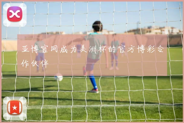 亚博官网成为美洲杯的官方博彩合作伙伴