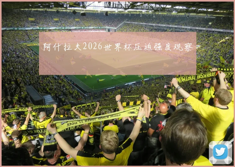 阿什拉夫2026世界杯压迫强度观察