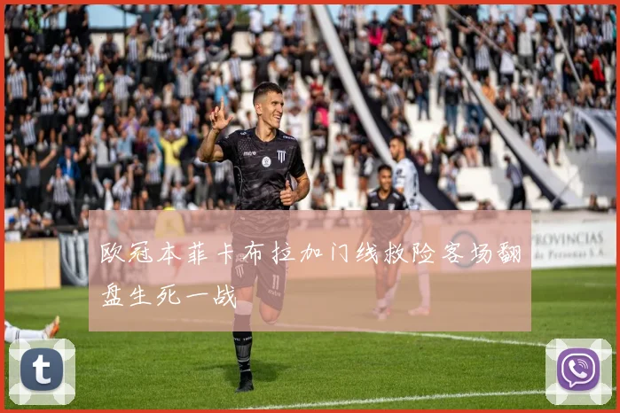 欧冠本菲卡布拉加门线救险客场翻盘生死一战