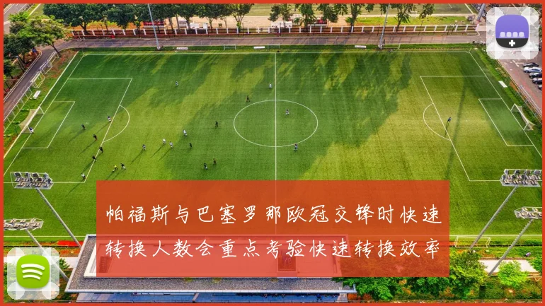 帕福斯与巴塞罗那欧冠交锋时快速转换人数会重点考验快速转换效率