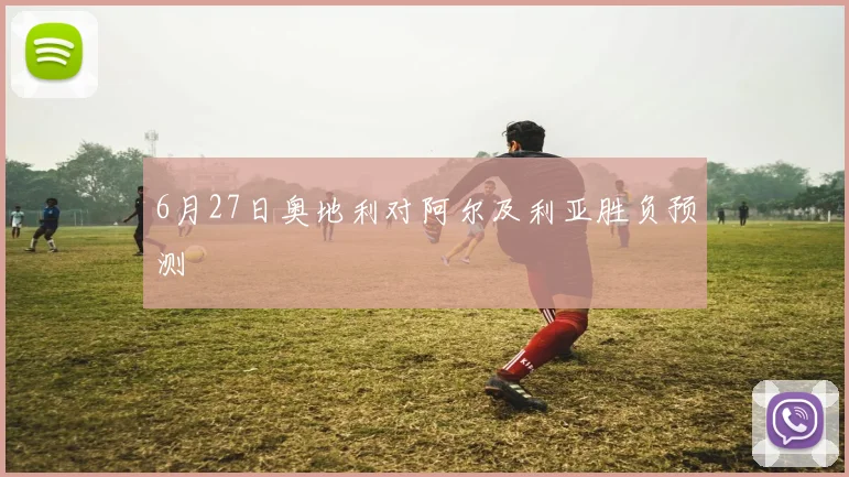 6月27日奥地利对阿尔及利亚胜负预测
