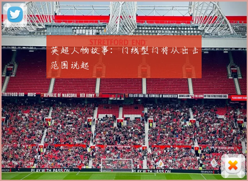 英超人物故事:门线型门将从出击范围说起