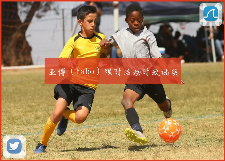 亚博（Yabo）限时活动时效说明